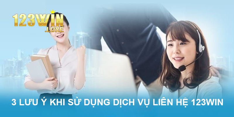 3 lưu ý khi người chơi sử dụng dịch vụ liên hệ của 123win